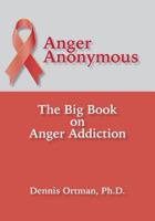 Anger Anonymous: The Big Book on Anger Addiction 1942891415 Book Cover