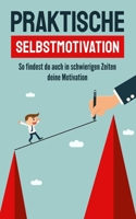 Praktische Selbstmotivation: So findest du auch in schwierigen Zeiten deine Motivation B089TWPVM4 Book Cover