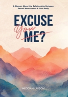Excuse You: A Memoir Exploring the Impact of Sexual Harassment on the Body 199041947X Book Cover