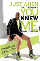 Just When You Thought You Knew Me: "The Highs & Lows in the Life of Victor L. Carrington" 1522826289 Book Cover