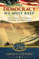 The Democracy We Must Keep: Seven Founders, Nine Documents, and the Ideas That Shaped America 1644578441 Book Cover