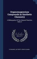 Organomagnesium Compounds In Synthetic Chemistry: A Bibliography Of The Grignard Reaction, 1900-21 1340410184 Book Cover