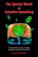 The Quirky World of Intuitive Gambling: The New Millenium Leisure Paradigm Anticipation Is the Name of the Game 1420855581 Book Cover