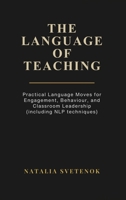 The Language of Teaching: Practical Language Moves for Engagement, Behaviour, and Classroom Leadership (including NLP techniques) 1918746540 Book Cover