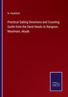 Practical Sailing Directions and Coasting Guide from the Sand Heads to Rangoon, Maulmain, Akyab 337514170X Book Cover