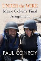 Under the Wire: Witnessing War with Marie Colvin 1602862362 Book Cover