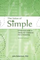 The Value of Simple: A Practical Guide to Taking the Complexity Out of Investing 0987818937 Book Cover