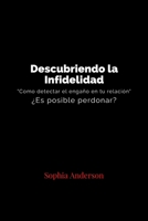 Descubriendo La Infidelidad: Cómo detectar un engaño en tu relación ¿Es posible perdonar? B0BV4N5R85 Book Cover
