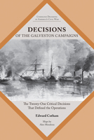 Decisions of the Galveston Campaigns: The Twenty-One Critical Decisions That Defined the Operations (Command Decisions in America’s Civil War) 1621909131 Book Cover