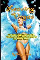 Leaving Vegas: The True Story of How the FBI Wiretaps Ended Mob Domination of Las Vegas Casinos 1540779254 Book Cover