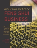 How to Start and Grow a Feng Shui Business: A Practical Guide to Become a Successful Feng Shui Consultant 1726468712 Book Cover