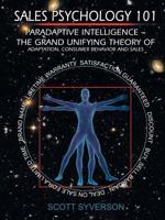 Sales Psychology 101: Paradaptive Intelligence ~ The Grand Unifying Theory of Adaptation, Consumer Behavior and Sales. 0578178877 Book Cover