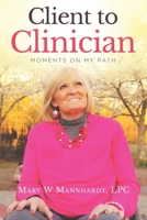 Client to Clinician: Moments on My Path B09K1RXWKY Book Cover