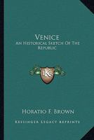 Venice, an Historical Sketch of the Republic 1428651233 Book Cover