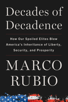 Decades of Decadence: How Our Spoiled Elites Blew America's Inheritance of Liberty, Security, and Prosperity 0063296977 Book Cover