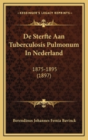 De Sterfte Aan Tuberculosis Pulmonum In Nederland: 1875-1895 (1897) 1160412235 Book Cover
