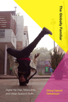 The Globally Familiar: Digital Hip Hop, Masculinity, and Urban Space in Delhi 1478010150 Book Cover