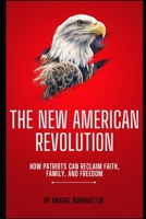The New American Revolution: How Patriots Can Reclaim Faith, Family, and Freedom B0FSXTY56M Book Cover