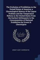 The Evolution Of Prohibition In The United States Of America: A Chronological History Of The Liquor Problem And The Temperance Reform 101685479X Book Cover