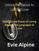 Unlock the Secret to Lasting Love: Discover the Power of Loving Beyond the Languages of Love. B0BXNMNRR5 Book Cover