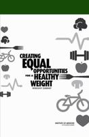 Creating Equal Opportunities for a Healthy Weight: Workshop Summary 0309294738 Book Cover