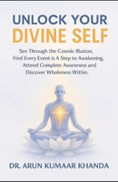 Unlock Your Divine Self: See Through the Cosmic Illusion, Every Event is A Step to Awakening, Attend Complete Awareness and Discover Wholeness Within. B0FT545KZ8 Book Cover