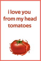 i love you from my head tomatoes: affordable gift for vegetarians B084QL44VB Book Cover