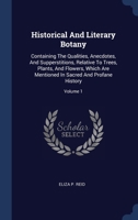 Historical And Literary Botany: Containing The Qualities, Anecdotes, And Supperstitions, Relative To Trees, Plants, And Flowers, Which Are Mentioned In Sacred And Profane History, Volume 1 1340545802 Book Cover
