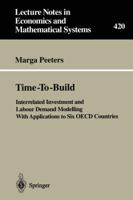 Time-to-Build: Interrelated Investment and Labour Demand Modelling with Applications to Six OECD Countries (Lecture Notes in Economics and Mathematical Systems) 3540588094 Book Cover