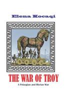 The War of Troy : A Pelasgian and Illyrian War 1095529943 Book Cover