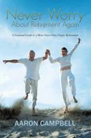 Never Worry about Retirement Again: A Financial Guide to a More Stress-Free, Happy Retirement 1481755536 Book Cover