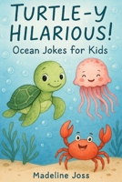 Turtle-y Hilarious! Ocean Jokes for Kids: Hilarious Jokes About Sharks, Dolphins, Crabs, and All Things Under the Sea – Perfect for Children Ages 6-10 Who Love to Laugh B0FJ31VDBR Book Cover