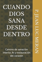 CUANDO DIOS SANA DESDE DENTRO: Camino de sanación interior, fe y restauración del corazón (Spanish Edition) B0GP32SC32 Book Cover
