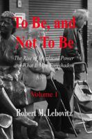 To Be, and Not to Be : The Rise of Misplaced Power and What It May Foreshadow - Volume 1 1732504504 Book Cover