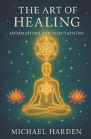 The Art of Healing: Affirmations and Meditations B0F6XNLFVN Book Cover