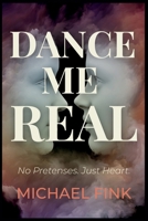 Dance Me Real: No Pretenses. Just Heart. B0F591C2SC Book Cover