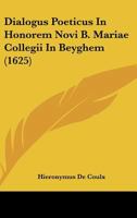 Dialogus Poeticus In Honorem Novi B. Mariae Collegii In Beyghem (1625) 1120189004 Book Cover