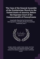 The Case of the General Assembly of the Presbyterian Church in the United States of America, Before the Supreme Court of the Commonwealth of Pennsylvania 1377894584 Book Cover