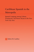 Caribbean Spanish in the Metropolis: Spanish Language Among Cubans, Dominicans and Puerto Ricans in the New York City Area 0415646391 Book Cover