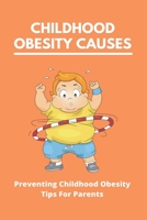 Childhood Obesity Causes: Preventing Childhood Obesity- Tips For Parents: Which Of The Following Is Not True About Childhood Obesity B092PJ9JWD Book Cover