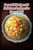 Bountiful Bulgur: 99 Delicious Recipes for Every Meal B0C9SPDYZC Book Cover