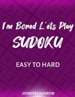 I'm Bored Let's Play Sudoku: Easy To Hard Puzzles With Full Solutions: Sudoku Puzzle Book, Ultimate Sudoku Book for Adults. Keep Your Brain Young B091CPF8S3 Book Cover