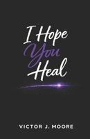 I Hope You Heal: Doing the Work of Healing While Still Living B0GTN767MD Book Cover