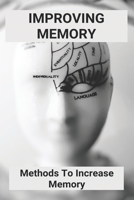 Improving Memory: Methods To Increase Memory: How To Remember Things B091GS7HLP Book Cover