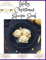 Holly Christmas Recipe Book: Awesome Blank Christmas Recipe Book For Cooking Lovers, Make Your Own Cookbook to Collect Your Favorite Recipes 1673636888 Book Cover