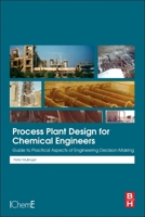 Process Plant Design for Chemical Engineers: Guide to Practical Aspects of Engineering Decision Making 0443335222 Book Cover