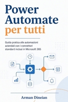 Power-Automate per tutti: Guida pratica alle automazioni aziendali con i connettori gratuiti di Microsoft 365 (Italian Edition) B0H183G8ZC Book Cover