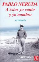 A Estos Yo Canto y Yo Nombro. Escritores En La Obra de Pablo Neruda. Antologia 9562890465 Book Cover