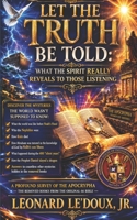 "Let the Truth Be Told": What the Spirit Really Reveals to those Listening! B0884DRXLZ Book Cover