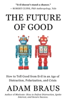 The Future of Good: How to Tell Good from Evil in an Age of Distraction, Polarization, and Crisis B0B9QPW3QR Book Cover